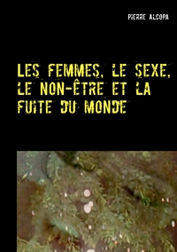 Les femmes, le sexe, le non-être et la fuite du monde