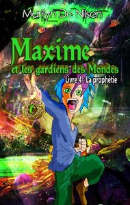 MAXIME ET LES GARDIENS DES MONDES - T04 - MAXIME ET LES GARDIENS DES MONDES, LIVRE 4 - LA PROPHETIE