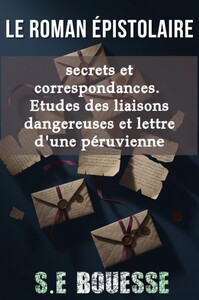 Le Roman Épistolaire : Secrets et Correspondances. Étude des Liaisons dangereuses et Lettres d'une P
