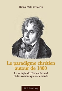 LE PARADIGME CHRETIEN AUTOUR DE 1800 - L'EXEMPLE DE CHATEAUBRIAND ET DES ROMANTIQUES ALLEMANDS