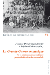 LA GRANDE GUERRE EN MUSIQUE - VIE ET CREATION MUSICALES EN FRANCE PENDANT LA PREMIERE GUERRE MONDIAL