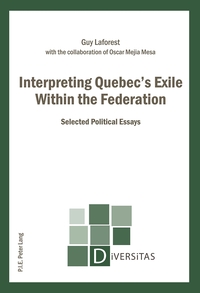 INTERPRETING QUEBEC'S EXILE WITHIN THE FEDERATION - SELECTED POLITICAL ESSAYS