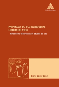 PARADOXES DU PLURILINGUISME LITTERAIRE 1900 - REFLEXIONS THEORIQUES ET ETUDES DE CAS