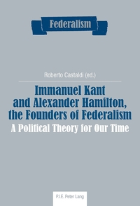 IMMANUEL KANT AND ALEXANDER HAMILTON, THE FOUNDERS OF FEDERALISM - A POLITICAL THEORY FOR OUR TIME