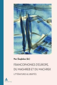 FRANCOPHONIES D'EUROPE, DU MAGHREB ET DU MACHREK - LITTERATURES & LIBERTES