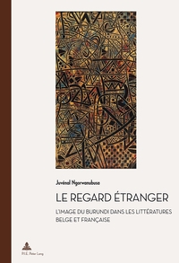 LE REGARD ETRANGER - L'IMAGE DU BURUNDI DANS LES LITTERATURES BELGE ET FRANCAISE
