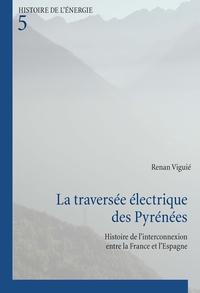 LA TRAVERSEE ELECTRIQUE DES PYRENEES - HISTOIRE DE L'INTERCONNEXION ENTRE LA FRANCE ET L'ESPAGNE