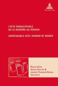 L'ACTE INQUALIFIABLE, OU LE MEURTRE AU FEMININ  UNSPEAKABLE ACTS: MURDER BY WOMEN