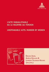 L'ACTE INQUALIFIABLE, OU LE MEURTRE AU FEMININ UNSPEAKABLE ACTS: MURDER BY WOMEN