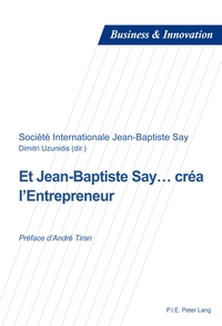 ET JEAN-BAPTISTE SAY... CREA L'ENTREPRENEUR - PREFACE D'ANDRE TIRAN