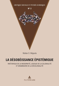 LA DESOBEISSANCE EPISTEMIQUE - RHETORIQUE DE LA MODERNITE, LOGIQUE DE LA COLONIALITE ET GRAMMAIRE DE