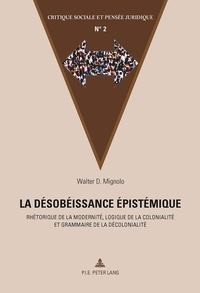 LA DESOBEISSANCE EPISTEMIQUE - RHETORIQUE DE LA MODERNITE, LOGIQUE DE LA COLONIALITE ET GRAMMAIRE DE