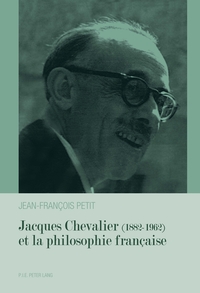 JACQUES CHEVALIER (1882-1962) ET LA PHILOSOPHIE FRANCAISE