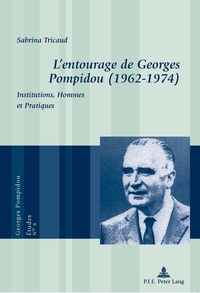 L'ENTOURAGE DE GEORGES POMPIDOU (1962-1974) - INSTITUTIONS, HOMMES ET PRATIQUES