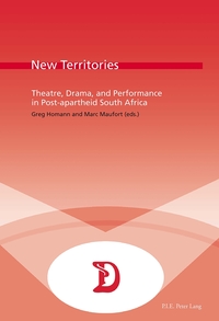 NEW TERRITORIES - THEATRE, DRAMA, AND PERFORMANCE IN POST-APARTHEID SOUTH AFRICA