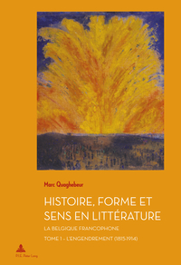 HISTOIRE, FORME ET SENS EN LITTERATURE - LA BELGIQUE FRANCOPHONE - TOME 1 : L'ENGENDREMENT (1815-191