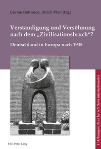 VERSTANDIGUNG UND VERSOHNUNG NACH DEM ZIVILISATIONSBRUCH ? - DEUTSCHLAND IN EUROPA NACH 1945