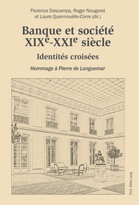 BANQUE ET SOCIETE, XIXE-XXIE SIECLE - IDENTITES CROISEES - HOMMAGE A PIERRE DE LONGUEMAR