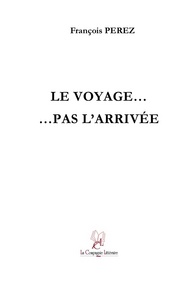 LE VOYAGE, PAS L'ARRIVEE