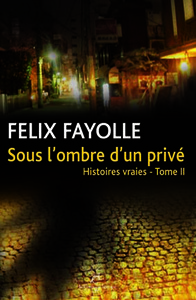 SOUS L'OMBRE D'UN PRIVE, HISTOIRES VRAIES, TOME 2