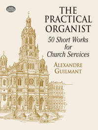 ALEXANDRE GUILMANT : THE PRACTICAL ORGANIST - 50 SHORT WORKS FOR CHURCH SERVICES