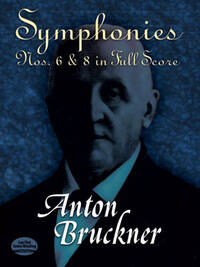 ANTON BRUCKNER: SYMPHONIES NOS. 6 AND 8 IN FULL SCORE