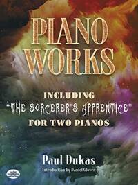 PAUL DUKAS: PIANO WORKS - INCLUDING "THE SORCERER'S APPRENTICE" FOR TWO PIANOS