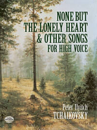 PETER ILYITCH TCHAIKOVSKY: NONE BUT THE LONELY HEART AND OTHER SONGS FOR HIGH VOICE