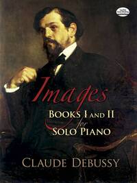 CLAUDE DEBUSSY: IMAGES - BOOKS 1 AND 2 PIANO