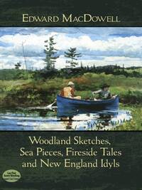 EDWARD MACDOWELL: WOODLAND SKETCHES, SEA PIECES, FIRESIDE TALES AND NEW ENGLAND IDYLS PIANO