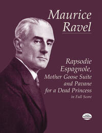 MAURICE RAVEL: RAPSODIE ESPAGNOLE, MOTHER GOOSE SUITE AND PAVANE FOR A DEAD PRINCESS (FULL SCORE)