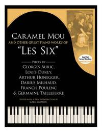 CARAMEL MOU AND OTHER GREAT PIANO WORKS OF "LES SIX": PIECES BY AURIC, DUREY, HONEGGER, MILHAUD, POU