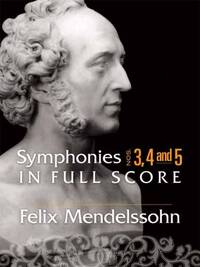 FELIX MENDELSSOHN: SYMPHONIES 3, 4 AND 5 IN FULL SCORE