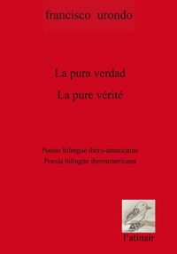 LA PURE VERITE / LA PURA VERDAD - ANTHOLOGIE POETIQUE BILINGUE / ANTOLOGIA POETICA BILINGUE