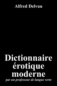 DICTIONNAIRE EROTIQUE MODERNE - PAR UN PROFESSEUR DE LANGUE VERTE