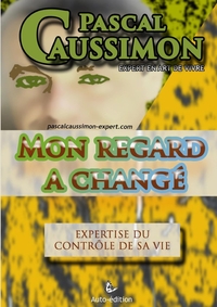 MON REGARD A CHANGE. - EXPERTISE DU CONTROLE DE SA VIE.