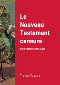 LE NOUVEAU TESTAMENT CENSURE - OU LE CANIF DE JEHOJAKIM