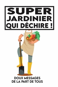 SUPER JARDINIER QUI DECHIRE, DOUX MESSAGES DE LA PART DE TOUS.