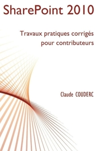 SharePoint 2010 : Travaux pratiques corrigés pour contributeurs