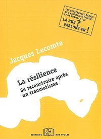 LA RESILIENCE - SE RECONSTRUIRE APRES UN TRAUMATISME