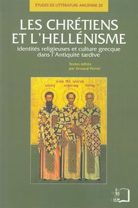 LES CHRETIENS ET L'HELLENISME - IDENTITES RELIGIEUSES ET CULTURE GRECQUE