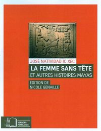 LA FEMME SANS TETE - ET AUTRES HISTOIRES MAYAS