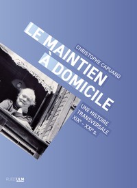 LE MAINTIEN A DOMICILE - UNE HISTOIRE TRANSVERSALE (XIXE-XXIE S.)