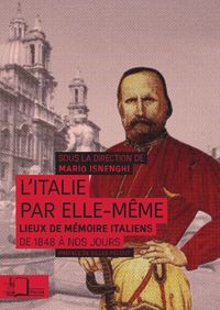 L' ITALIE PAR ELLE MEME - LIEUX DE MEMOIRE ITALIENS DE 1848 A...