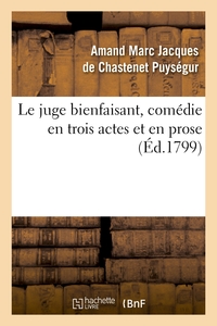 LE JUGE BIENFAISANT, COMEDIE EN TROIS ACTES ET EN PROSE