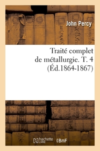 TRAITE COMPLET DE METALLURGIE. T. 4 (ED.1864-1867)