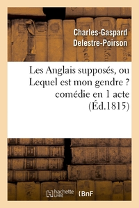 LES ANGLAIS SUPPOSES, OU LEQUEL EST MON GENDRE ? COMEDIE EN 1 ACTE