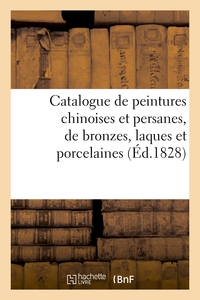 CATALOGUE DE PEINTURES CHINOISES ET PERSANES, DE BRONZES, LAQUES ET PORCELAINES. VENTE 22 AVRIL 1828