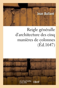 REIGLE GENERALLE D'ARCHITECTURE DES CINQ MANIERES DE COLONNES (ED.1647)