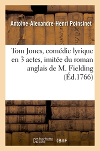 TOM JONES, COMEDIE LYRIQUE EN 3 ACTES, IMITEE DU ROMAN ANGLAIS DE M. FIELDING, REPRESENTEE - DEVANT